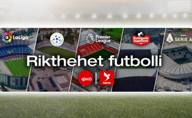 Rikthehen ligat më emocionuese të futbollit – ekskluzivisht në IPKO dhe DigitAlb 