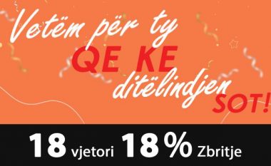 Vetëm për ty që ke ditëlindjen sot – 18 vjetori me 18 % zbritje!