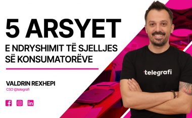 5 arsyet e ndryshimit të sjelljes së konsumatorëve 