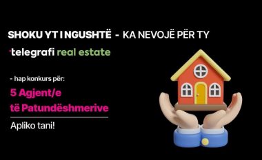 Telegrafi Real Estate hap konkurs për pesë pozita si Agjent/e të Patundëshmerive