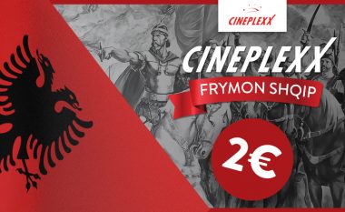 Cineplexx Frymon Shqip! Vetëm me 28 dhe 29 Nëntor për çdo film Shqiptar çmimi i biletës vetëm 2 euro!