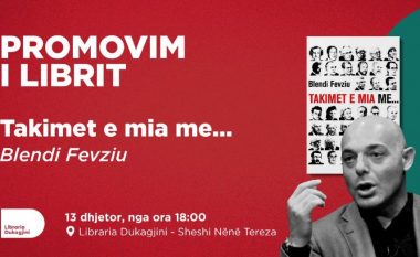 Më 13 dhjetor 2023 do të mbahet promovimi i librit “Takimet e mia me…” nga Blendi Fevziu në librarinë “Dukagjini”