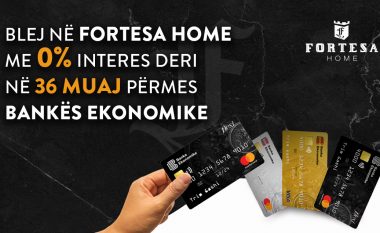 Blej përmes Bankës Ekonomike në Fortesa Home me 0% interes për 36 muaj