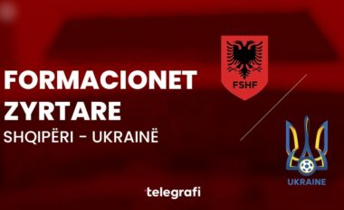 Formacionet zyrtare, Shqipëri – Ukrainë: Sylvinho me dy ndryshime nga ndeshja e kaluar